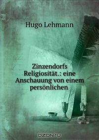 Zinzendorfs Religiositat.: eine Anschauung von einem personlichen .