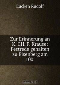 Zur Erinnerung an K. CH. F. Krause: Festrede gehalten zu Eisenberg am 100 .