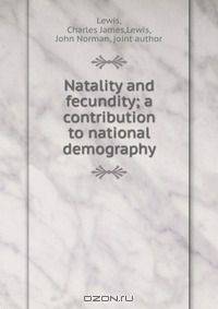 Natality and fecundity; a contribution to national demography