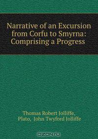 Narrative of an Excursion from Corfu to Smyrna: Comprising a Progress .