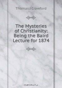 The Mysteries of Christianity: Being the Baird Lecture for 1874
