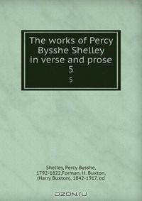 The works of Percy Bysshe Shelley in verse and prose
