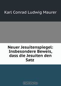 Neuer Jesuitenspiegel: Insbesondere Beweis, dass die Jesuiten den Satz .