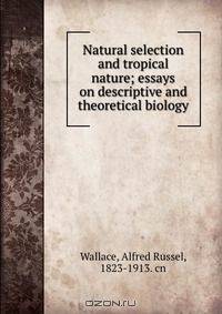 Natural selection and tropical nature; essays on descriptive and theoretical biology