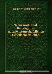 Natur und Staat: Beitrage zur naturwissenschaftlichen Gesellschaftslehre .
