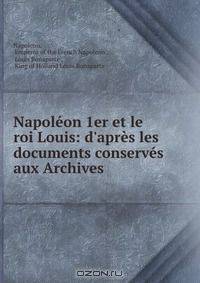 Napoleon 1er et le roi Louis: d