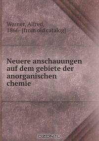 Neuere anschauungen auf dem gebiete der anorganischen chemie