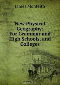 New Physical Geography: For Grammar and High Schools, and Colleges