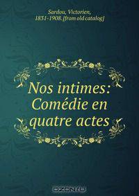 Nos intimes: Come?die en quatre actes
