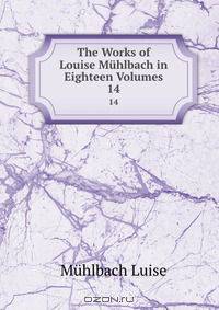 The Works of Louise Muhlbach in Eighteen Volumes