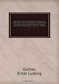 Neues historisch-biographisches lexikon der Tonku?nstler, welches nachrichten von dem leben und den werken musikalischer schriftsteller, beru?hmter komponisten, sa?nger etc. . entha?lt;