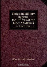Notes on Military Hygiene, for Officers of the Line: A Syllabus of Lectures .