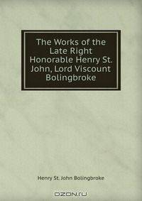 The Works of the Late Right Honorable Henry St. John, Lord Viscount Bolingbroke