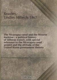 The Nicaragua canal and the Monroe doctrine : a political history of isthmus transit, with special reference to the Nicaragua canal project and the attitude of the United States government thereto