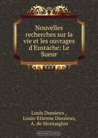 Nouvelles recherches sur la vie et les ouvrages d