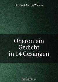 Oberon ein Gedicht in 14 Gesangen