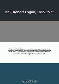 Northmost Australia; three centuries of exploration, discovery, and adventure in and around the Cape York Peninsula, Queensland, with a study of the narratives of all explorers by sea and land in the light of modern charting, many original or hitherto unp