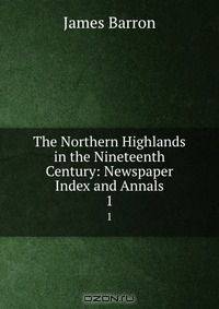 The Northern Highlands in the Nineteenth Century: Newspaper Index and Annals