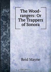 The Wood-rangers: Or The Trappers of Sonora