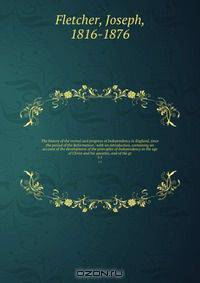 The history of the revival and progress of Independency in England, since the period of the Reformation : with an introduction, containing an account of the development of the principles of Independency in the age of Christ and his apostles, and of the gr