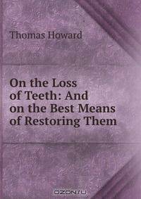On the Loss of Teeth: And on the Best Means of Restoring Them