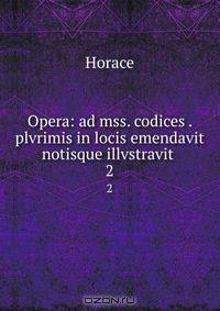 Opera: ad mss. codices . plvrimis in locis emendavit notisque illvstravit .