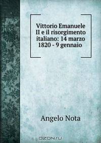 Vittorio Emanuele II e il risorgimento italiano: 14 marzo 1820 - 9 gennaio .