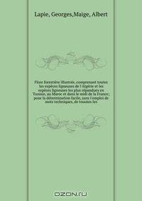 Flore forestiere illustree, comprenant toutes les expeces ligneuses de l