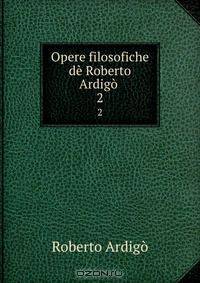 Opere filosofiche de Roberto Ardigo .