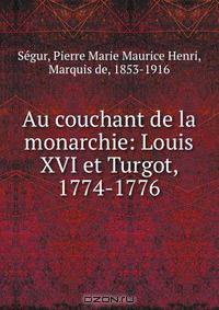 Au couchant de la monarchie: Louis XVI et Turgot, 1774-1776