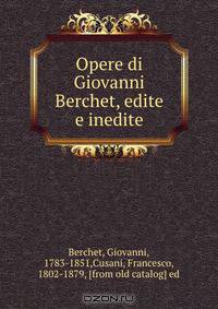 Opere di Giovanni Berchet, edite e inedite