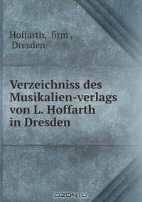 Verzeichniss des Musikalien-verlags von L. Hoffarth in Dresden