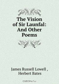 The Vision of Sir Launfal: And Other Poems