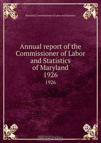 Annual report of the Commissioner of Labor and Statistics of Maryland