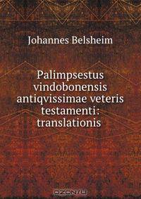 Palimpsestus vindobonensis antiqvissimae veteris testamenti: translationis .