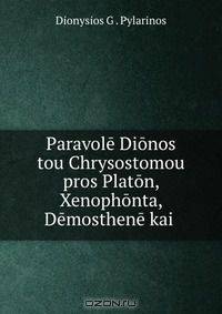 Paravole Dionos tou Chrysostomou pros Platon, Xenophonta, Demosthene kai .