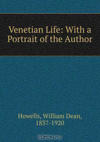Venetian Life: With a Portrait of the Author
