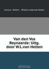 Van den Vos Reynaerde: Uitg.door W.L.van Helten.