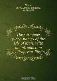 The surnames & place-names of the Isle of Man. With an introduction by Professor Rhy?s