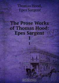The Prose Works of Thomas Hood: Epes Sargent