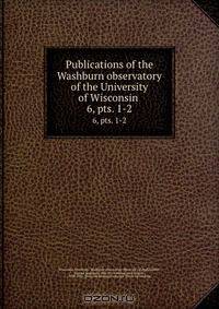 Publications of the Washburn observatory of the University of Wisconsin