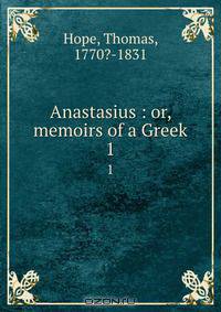 Anastasius : or, memoirs of a Greek