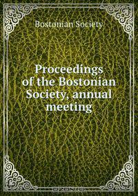 Proceedings of the Bostonian Society, annual meeting