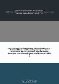Proceedings of the International Engineering Congress, Division of Marine and Naval Engineering and Naval Architecture. Held in connection with the World