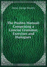 The Pushto Manual: Comprising a Concise Grammar, Exercises and Dialogues .