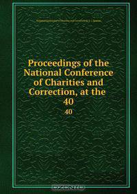 Proceedings of the National Conference of Charities and Correction, at the .