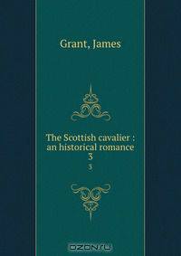 The Scottish cavalier : an historical romance