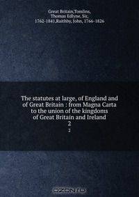 The statutes at large, of England and of Great Britain : from Magna Carta to the union of the kingdoms of Great Britain and Ireland