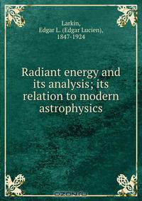 Radiant energy and its analysis; its relation to modern astrophysics