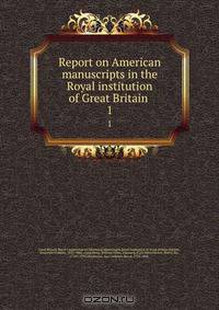 Report on American manuscripts in the Royal institution of Great Britain